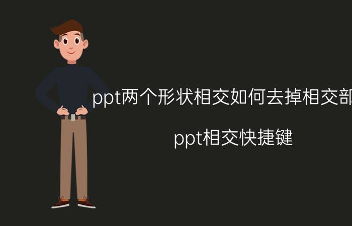 ppt两个形状相交如何去掉相交部分 ppt相交快捷键？